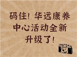 碼住！華遠(yuǎn)康養(yǎng)中心活動(dòng)全新升級(jí)了！